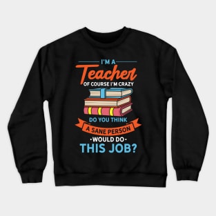 I'm A Teacher Of Course I'm Crazy Crewneck Sweatshirt